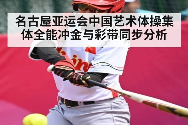 名古屋亚运会中国艺术体操集体全能冲金与彩带同步分析