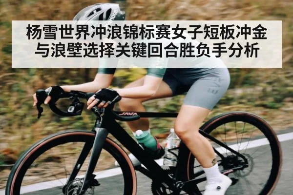 杨雪世界冲浪锦标赛女子短板冲金与浪壁选择关键回合胜负手分析