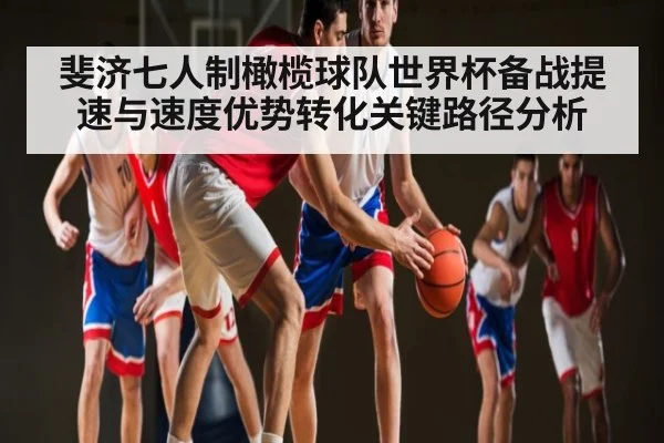 斐济七人制橄榄球队世界杯备战提速与速度优势转化关键路径分析